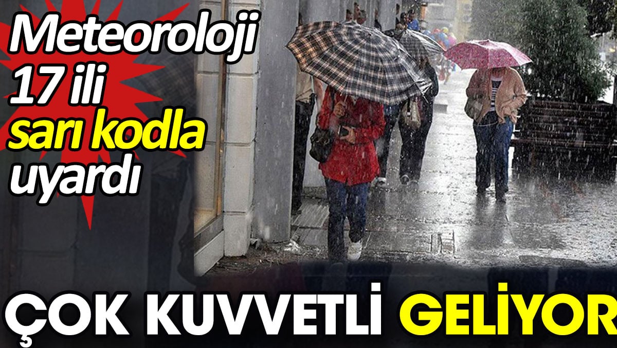 Çok kuvvetli geliyor. Meteoroloji 17 ili sarı kodla uyardı