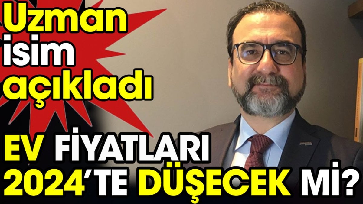 2024’te ev fiyatları düşecek mi? Uzman isim açıkladı