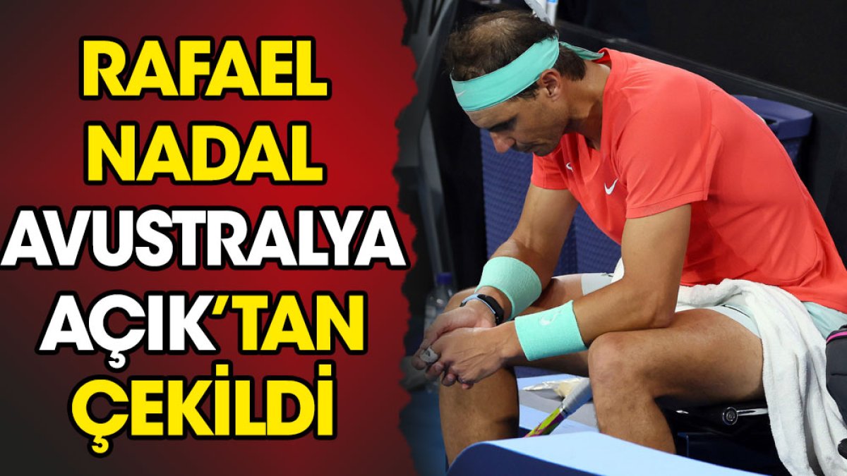Rafael Nadal Avustralya Açık'tan çekildi