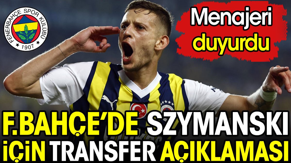 Fenerbahçe'de Szymanski için transfer açıklaması. Menajeri duyurdu