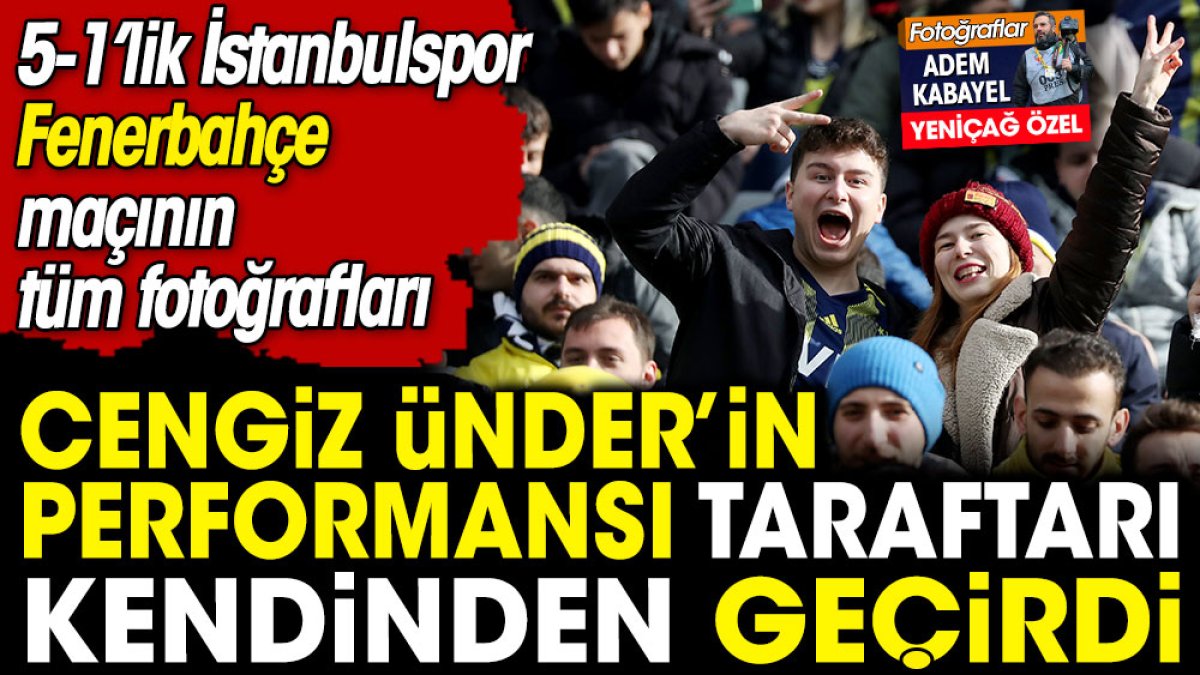Cengiz Ünder'in üst düzey performansı taraftarını sevindirdi. 5-1'lik İstanbulspor Fenerbahçe maçının tüm fotoğrafları