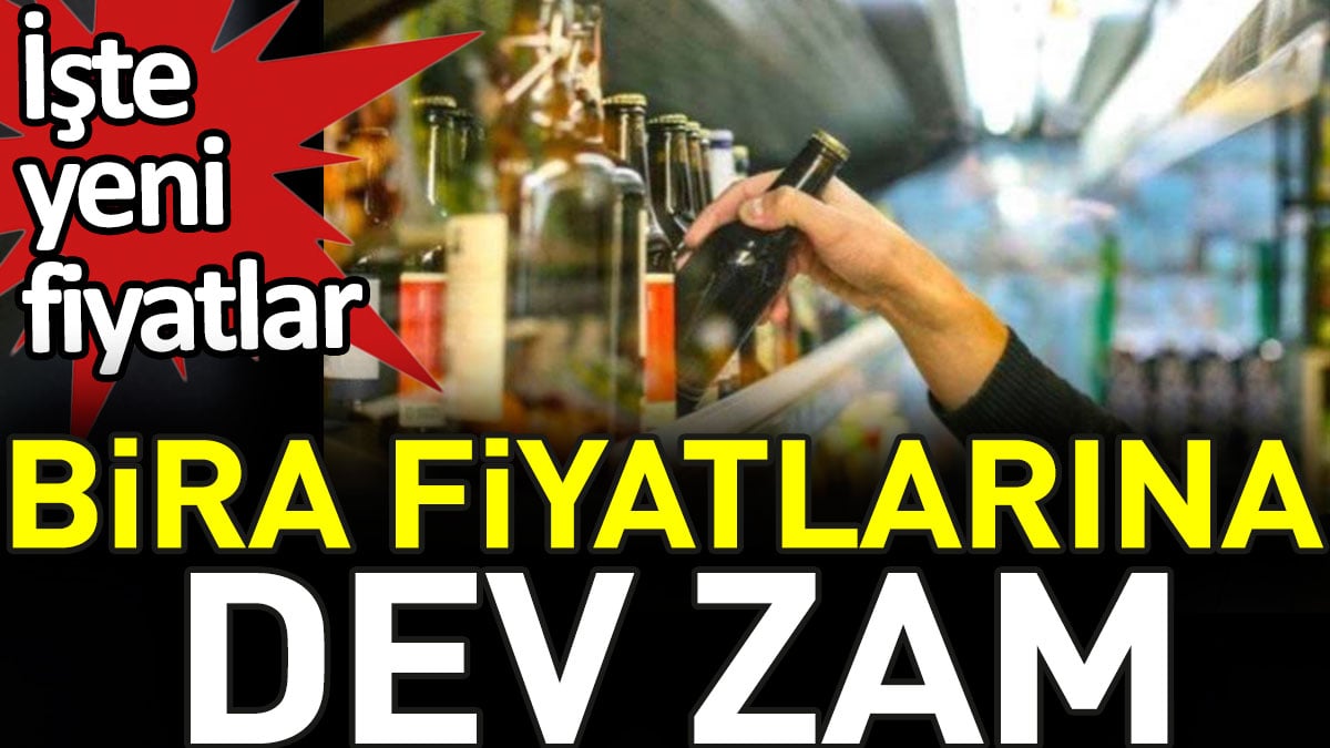 Bira fiyatlarına dev zam. İşte yeni fiyatlar