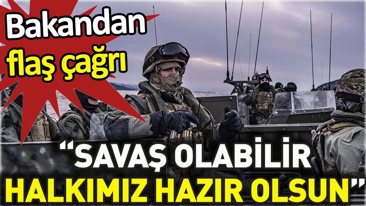 Bakandan flaş çağrı. “Savaş olabilir halkımız hazır olsun”