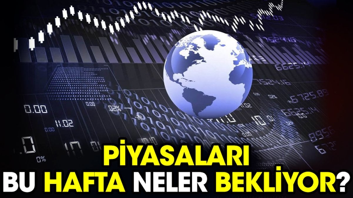 Piyasaları bu hafta neler bekliyor?