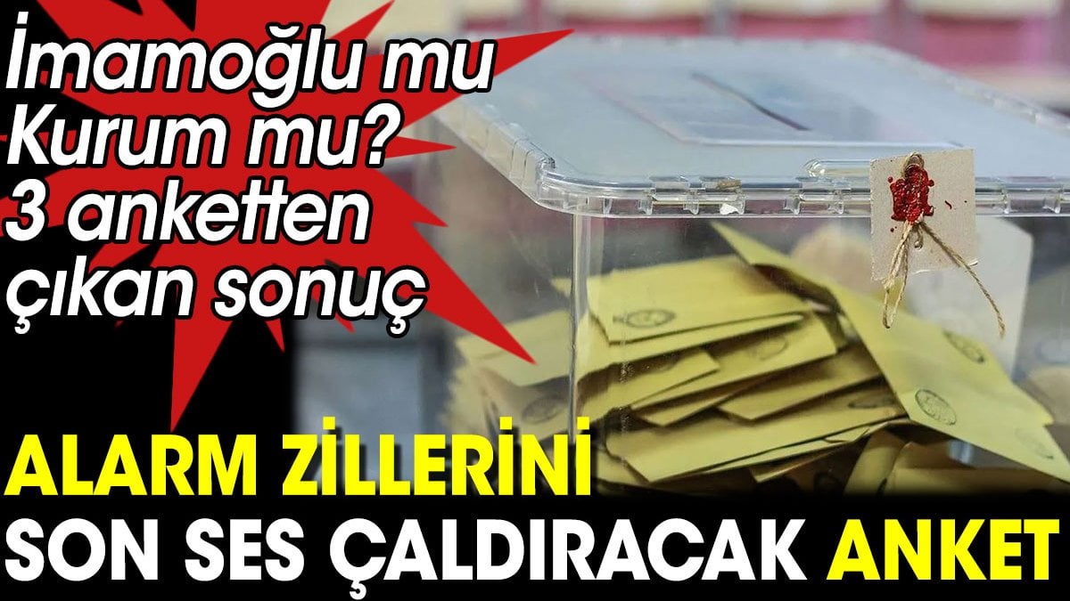 Alarm zillerini son ses çaldıracak anket. İmamoğlu mu Kurum mu? 3 anketten çıkan sonuç