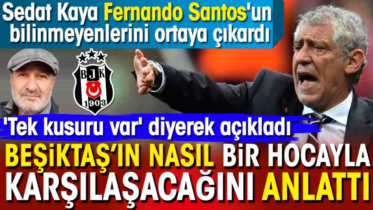 'Fernando Santos'un tek kusuru var' Beşiktaş'ın yeni hocasının bilinmeyenlerini Sedat Kaya açıkladı