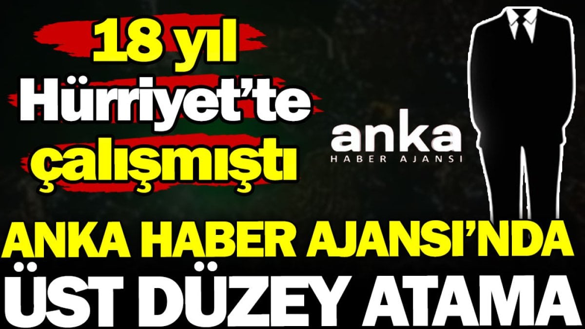 Anka Haber Ajansı'nda üst düzey atama! 18 yıl Hürriyet’te çalışmıştı