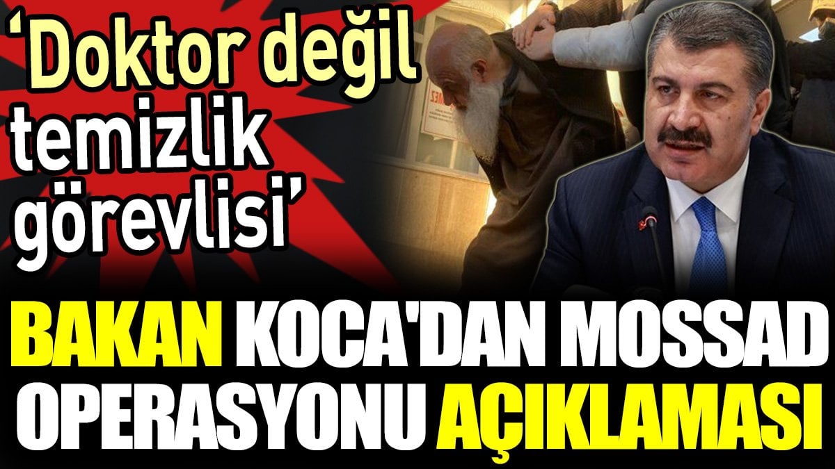 Bakan Koca'dan Mossad operasyonu açıklaması. 'Doktor değil temizlik görevlisi'