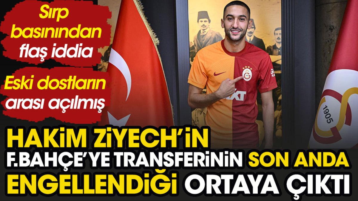 Galatasaraylı Ziyech'in Fenerbahçe'ye transferi son anda engellenmiş! Sırp basını açıkladı