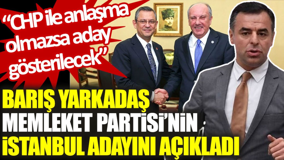 Barış Yarkadaş, Memleket Partisi’nin İstanbul adayını açıkladı: CHP ile anlaşma olmazsa aday gösterilecek