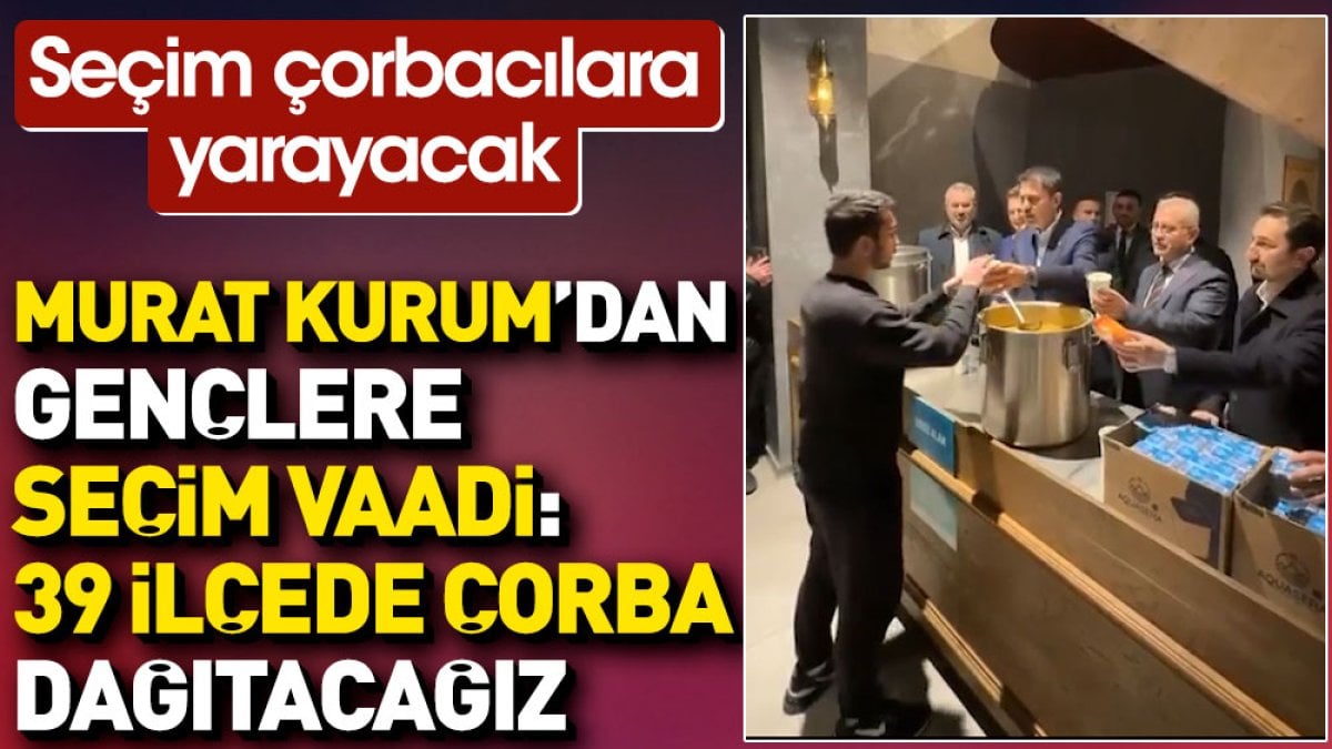 Murat Kurum'dan gençlere seçim vaadi: 39 ilçede çorba dağıtacağız