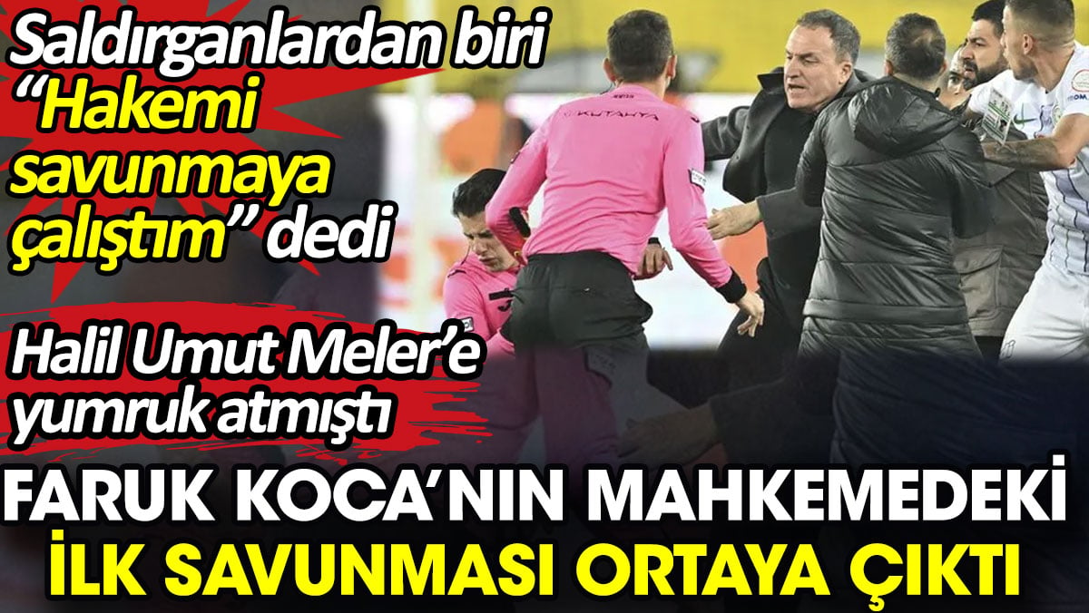 Faruk Koca’nın mahkemedeki ilk savunması ortaya çıktı. Sanıklardan biri 'Hakemi savunmaya çalıştım' dedi