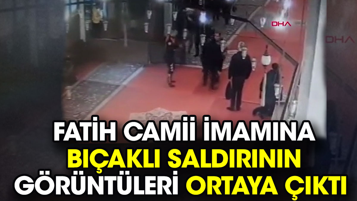 Fatih Camii imamına bıçaklı saldırının görüntüleri ortaya çıktı