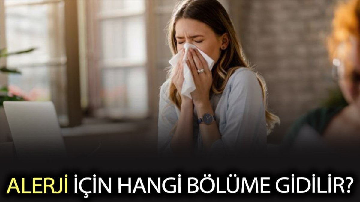 Alerji için hangi bölüme gidilir? Alerji hastalıklarına hangi bölüm bakar?