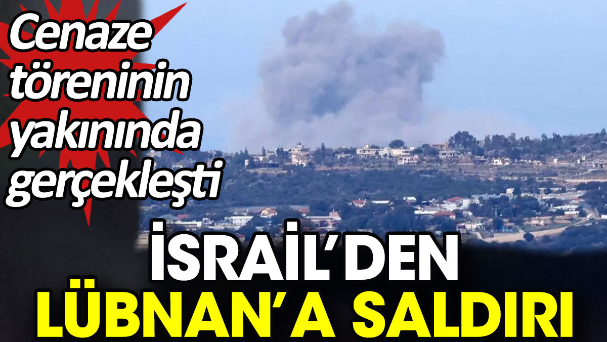 İsrail’den Lübnan’a hava saldırısı. Cenaze töreninin yakınında gerçekleşti
