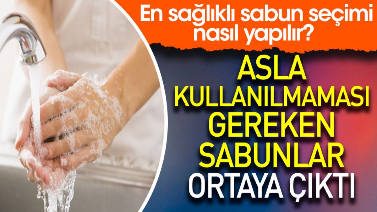 Asla kullanılmaması gereken sabunlar ortaya çıktı. En sağlıklı sabun seçimi nasıl yapılır?