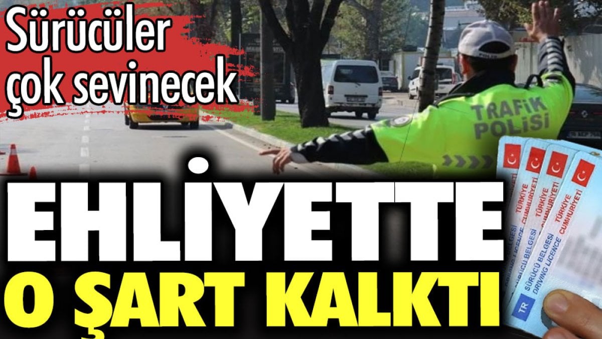 Ehliyette o şart kalktı. Sürücüler çok sevinecek