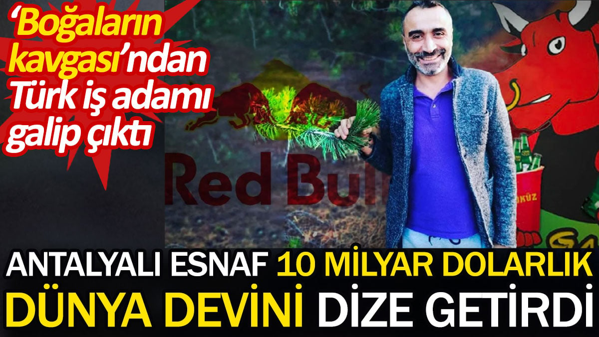 Antalyalı esnaf 10 milyar dolarlık dünya devini dize getirdi. ‘Boğaların kavgası’ndan Türk iş adamı galip çıktı