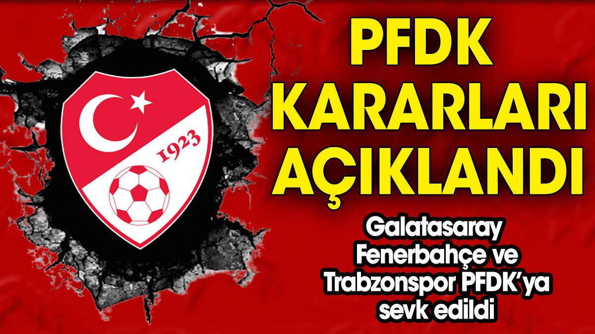 Galatasaray Fenerbahçe ve Trabzonspor PFDK'da