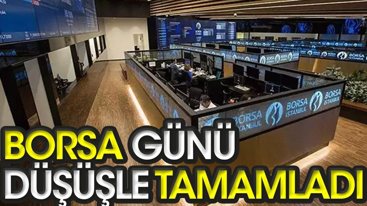 Borsa günü düşüşle tamamladı