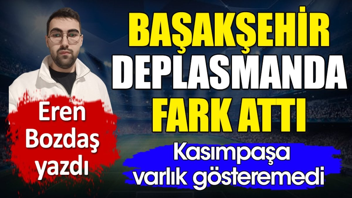 Başakşehir deplasmanda fark attı. Kasımpaşa varlık gösteremedi. Eren Bozdaş yazdı