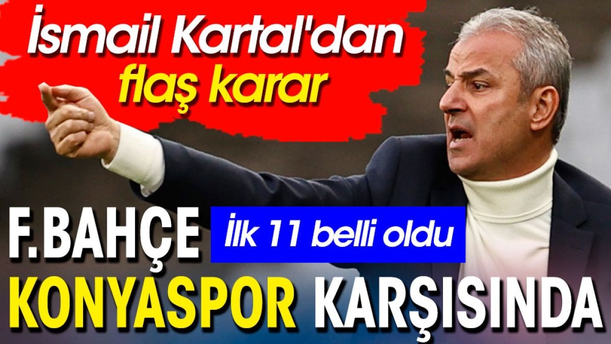 Fenerbahçe Konyaspor maçının ilk 11'i belli oldu. İsmail Kartal'dan flaş karar