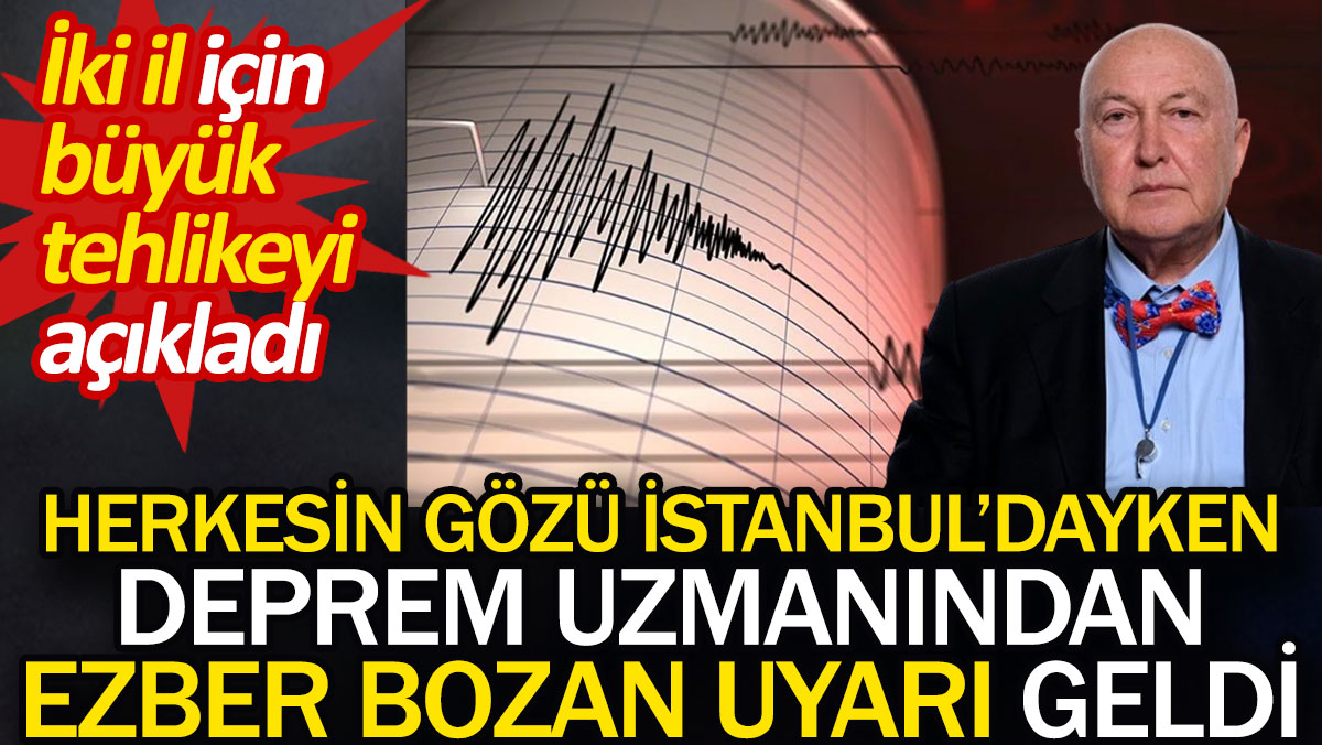 Herkesin gözü İstanbul'dayken deprem uzmanından ezber bozan uyarı geldi. İki il için büyük tehlikeyi açıkladı