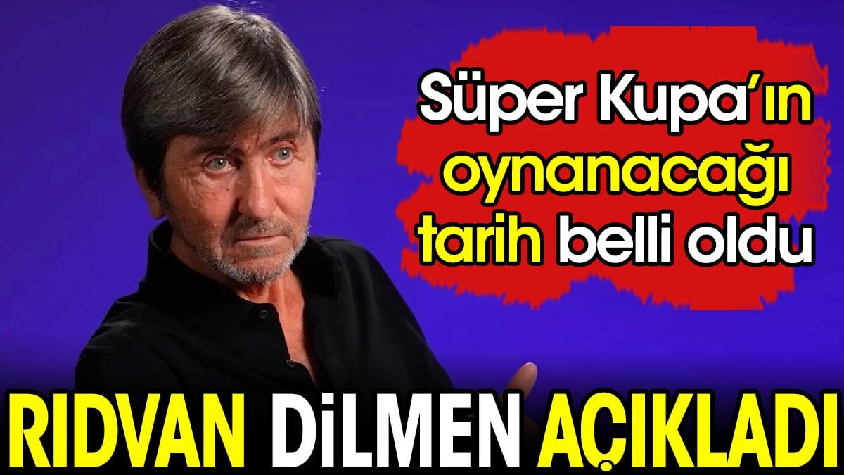 Rıdvan Dilmen canlı yayında açıkladı. Süper Kupa'nın oynanacağı tarih belli oldu