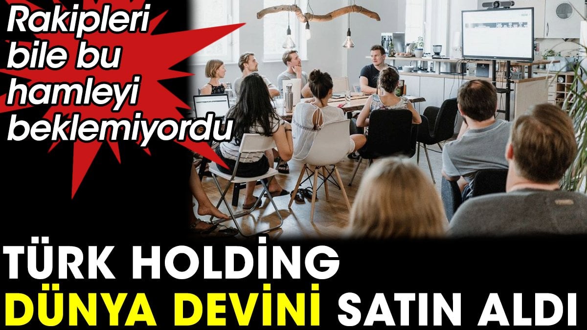 Türk holding dünyaca devini satın aldı. Rakipleri bile bu hamleyi beklemiyordu