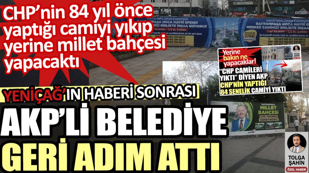 CHP’nin yaptığı camiyi yıkan AKP’li belediye Yeniçağ’ın haberi sonrası geri adım attı