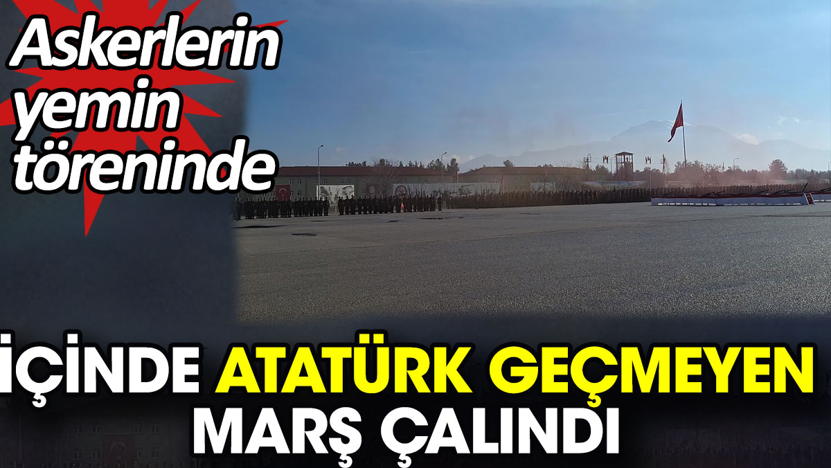Askerlerin yemin töreninde içinde Atatürk geçmeyen marş çalındı