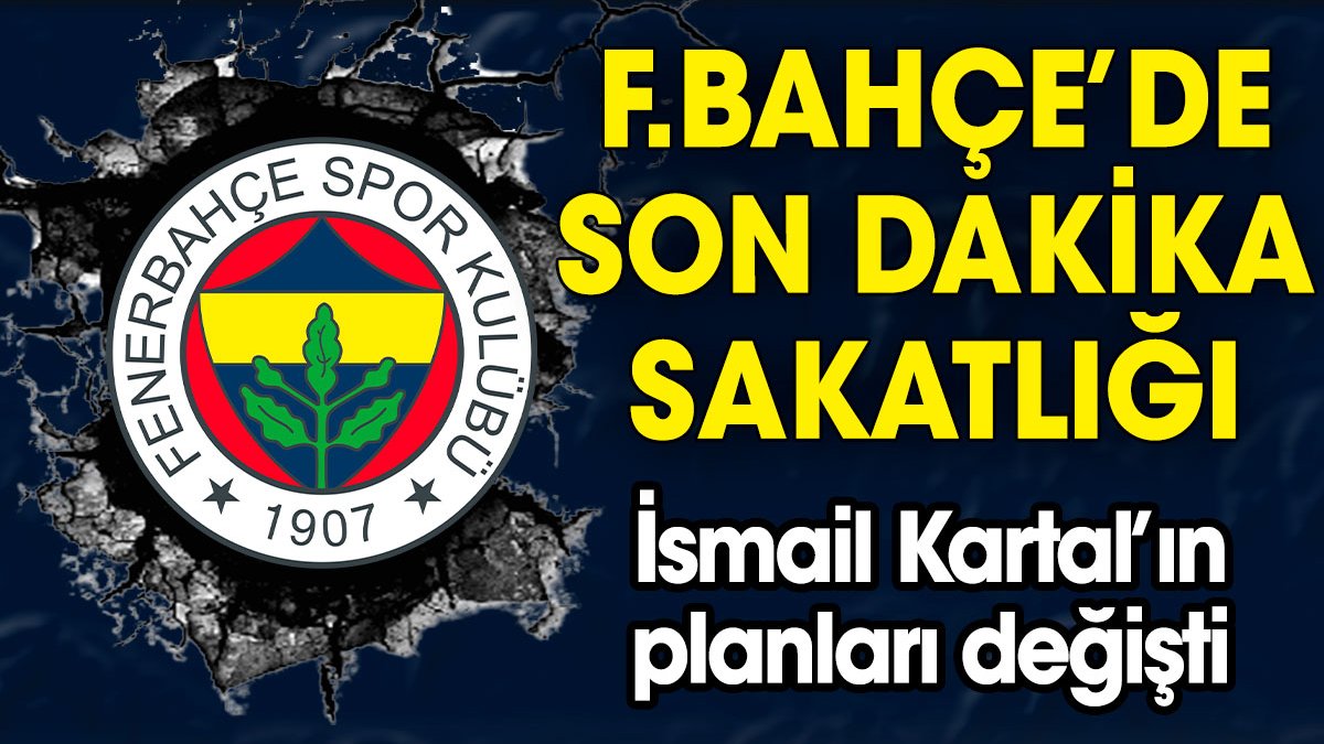 Fenerbahçe'de son dakika sakatlığı. İsmail Kartal'ın planları değişti