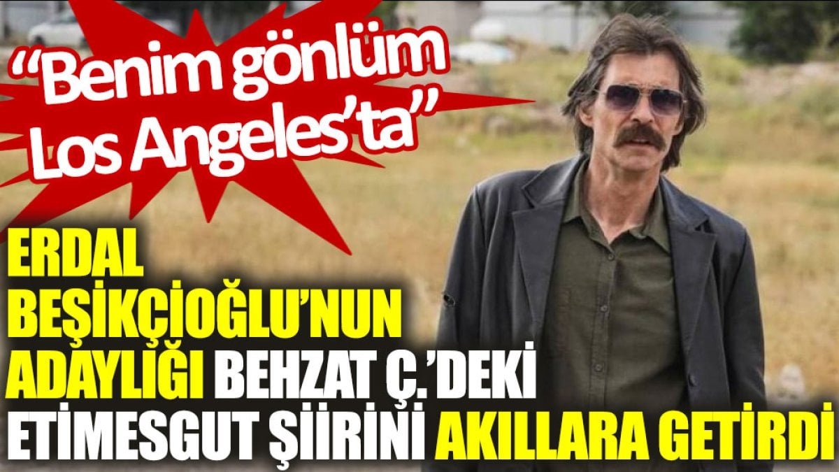 Erdal Beşikçioğlu’nun adaylığı Behzat Ç.'deki Etimesgut şiirini akıllara getirdi: Benim gönlüm Los Angeles'ta