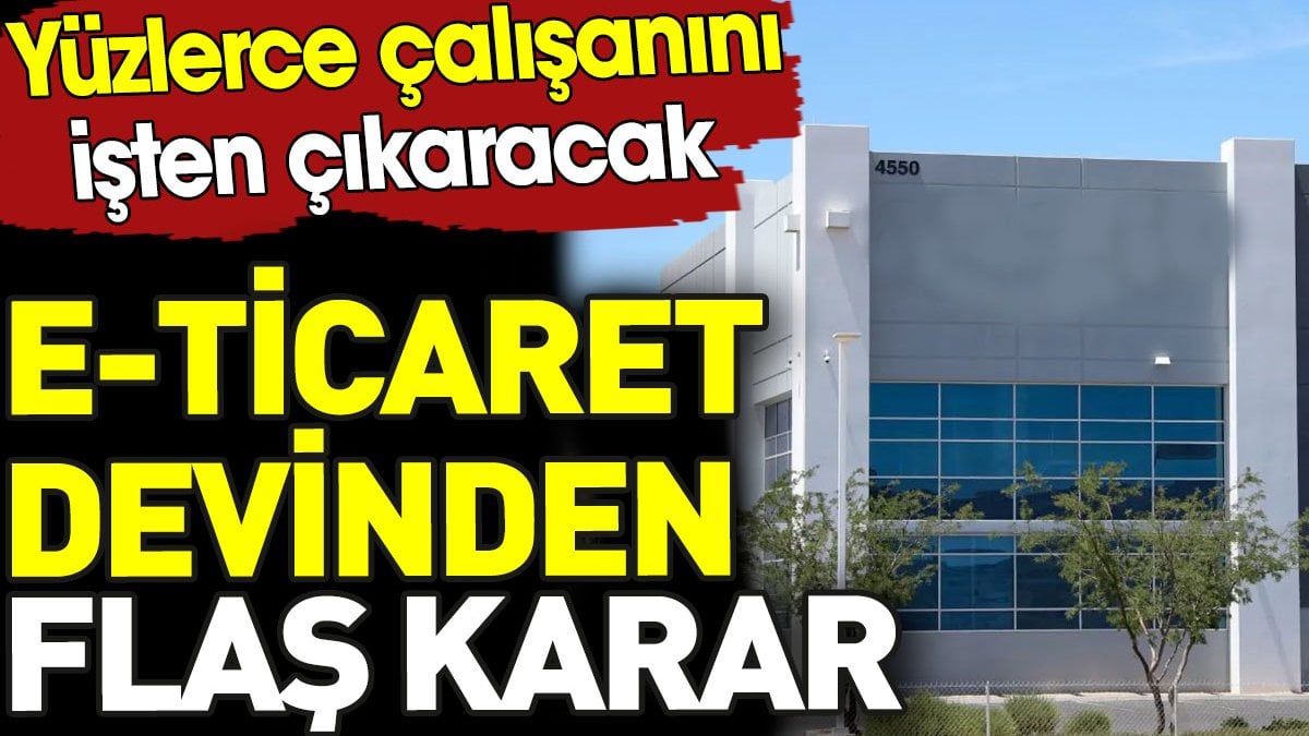 E-ticaret devinden flaş karar. Yüzlerce çalışanını işten çıkaracak