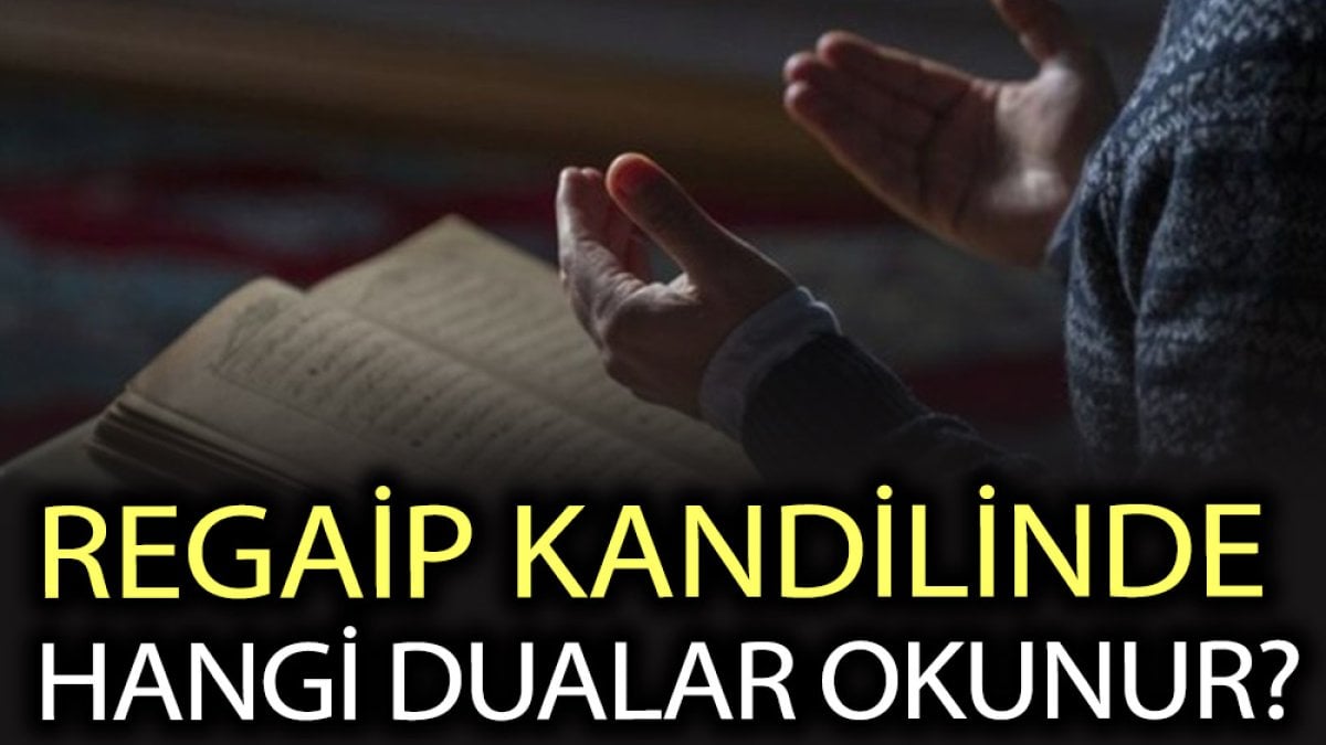 Regaip Kandilinde hangi dualar okunur? Regaip Kandilinde nasıl dua edilir?