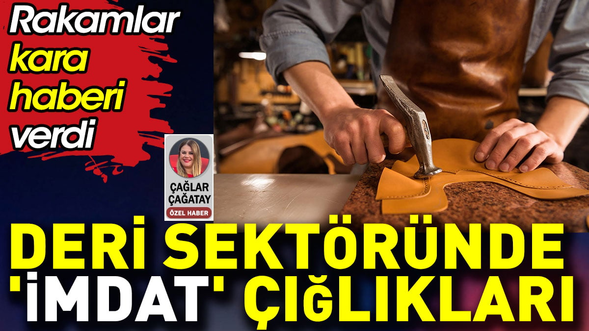 Deri sektöründe ‘imdat’ çığlıkları. Rakamlar kara haberi verdi