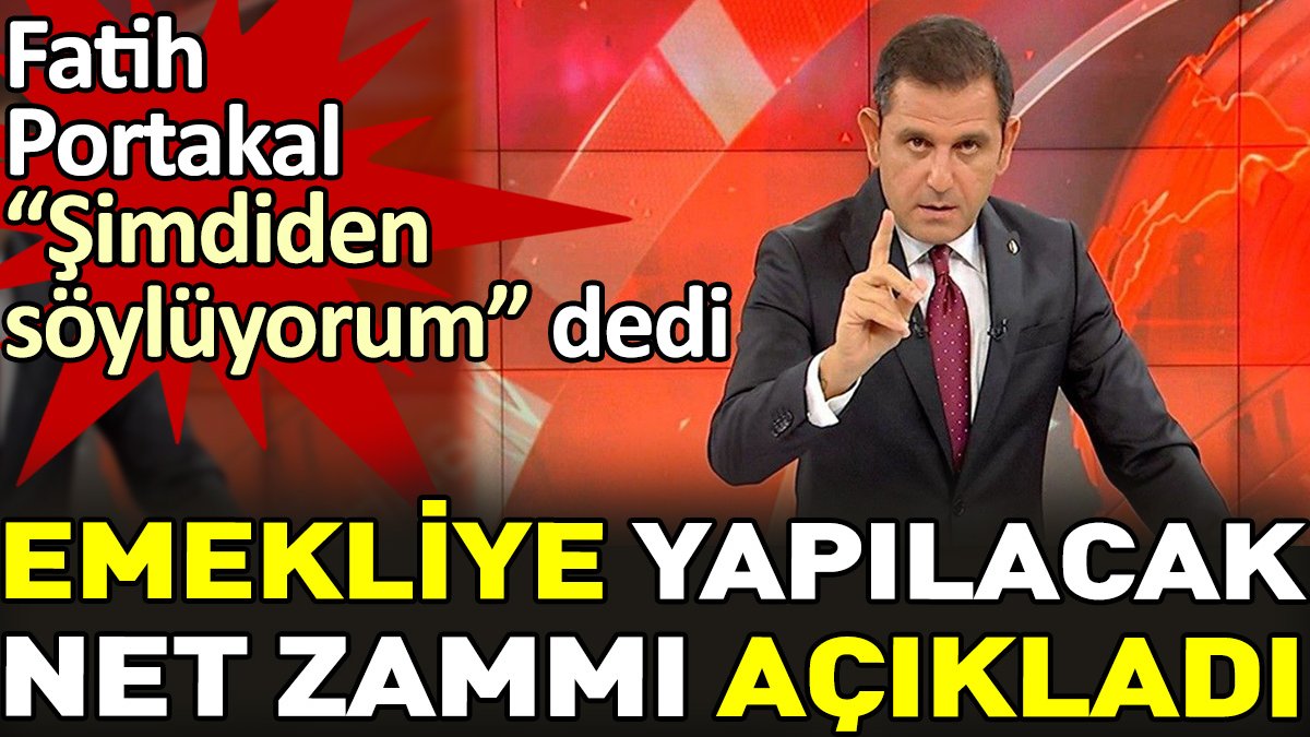 Fatih Portakal 'şimdiden söylüyorum' dedi. Emekliye yapılacak zammı açıkladı