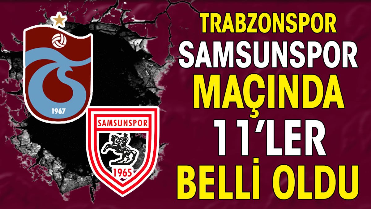 Trabzonspor Samsunspor maçında ilk 11'ler belli oldu