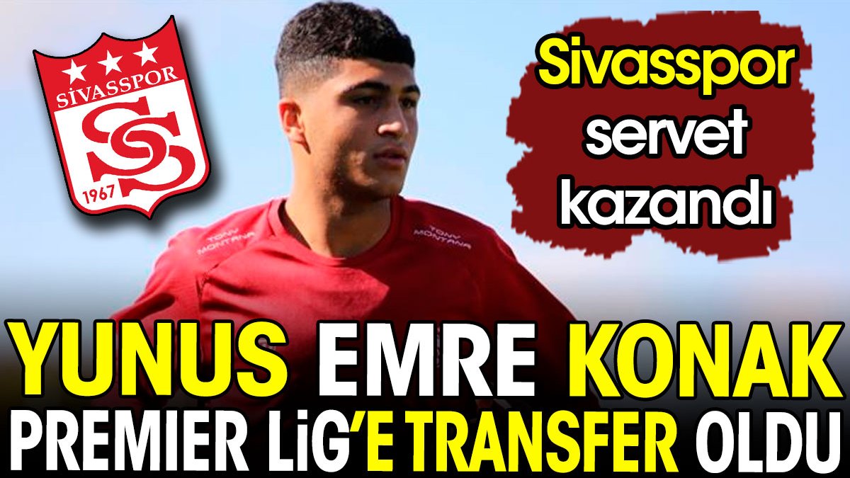 Yunus Emre Konak Premier Lig ekibine imzayı attı. Sivasspor servet kazandı
