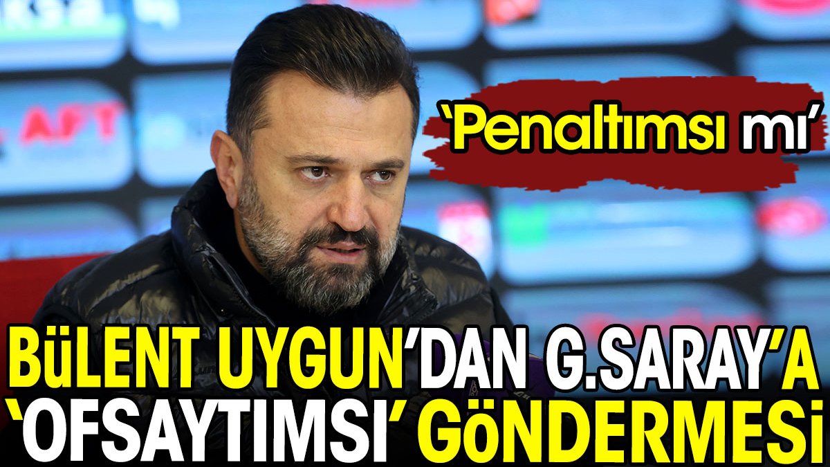 Bülent Uygun'dan Galatasaray'a 'ofsaytımsı' göndermesi: Penaltımsı mı?