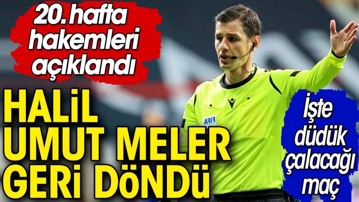 Halil Umut Meler sahalara geri dönüyor! İşte yöneteceği maç