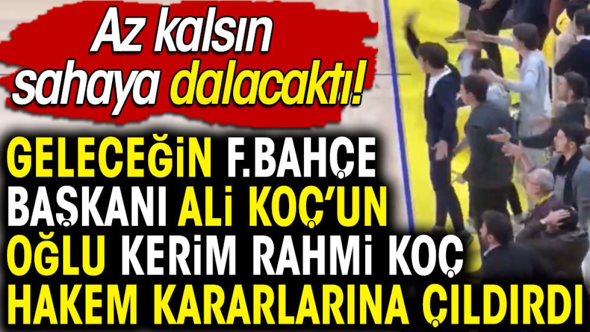 Geleceğin Fenerbahçe Başkanı Ali Koç'un oğlu Kerim Rahmi Koç hakem kararlarına çıldırdı! Az kalsın sahaya dalacaktı
