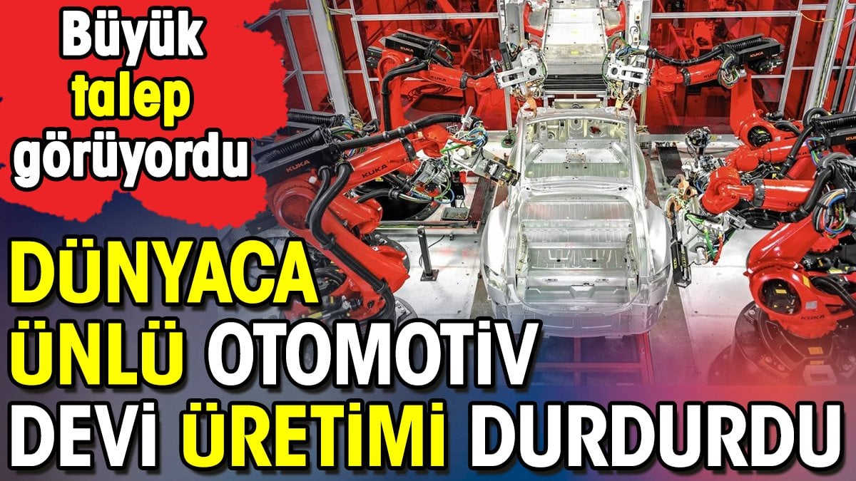 Dünyaca ünlü otomotiv devi üretimi durdurdu. Büyük talep görüyordu