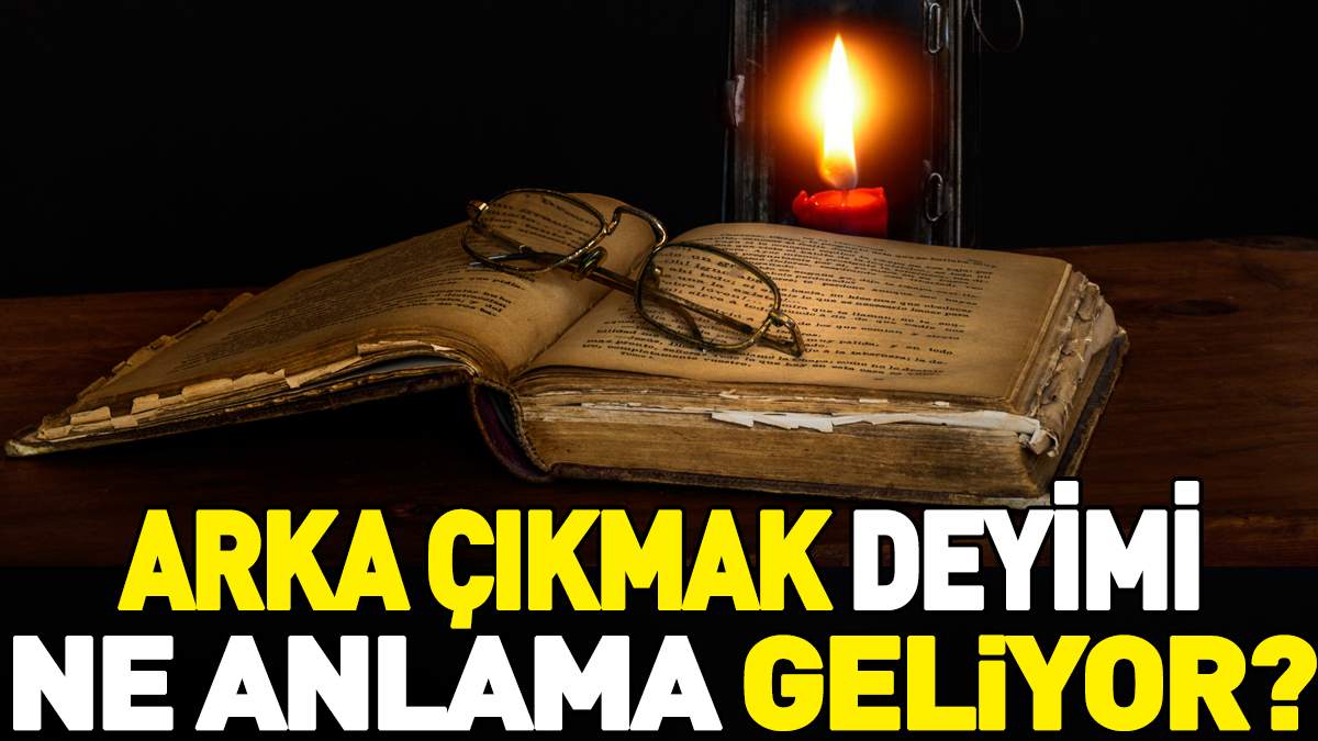 Arka çıkmak deyimi ne anlama geliyor?