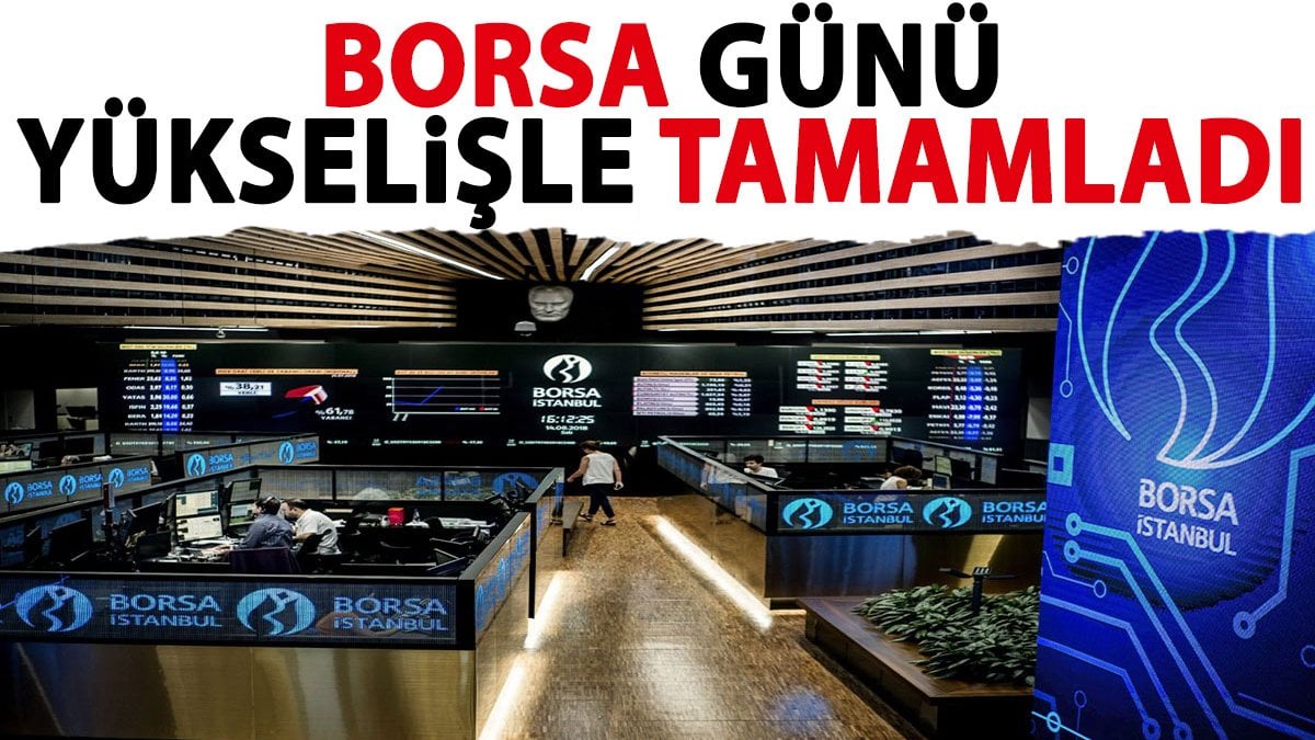 Borsa günü yükselişle tamamladı