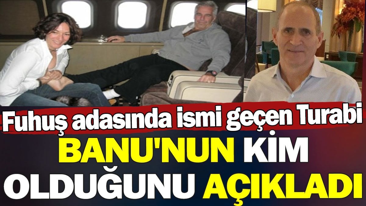 Fuhuş adasında ismi geçen Turabi, Banu'nun kim olduğu açıkladı