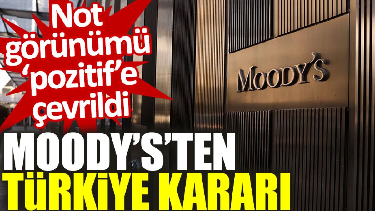 Moody's'ten Türkiye kararı: Not görünümü ‘pozitif’e çevrildi