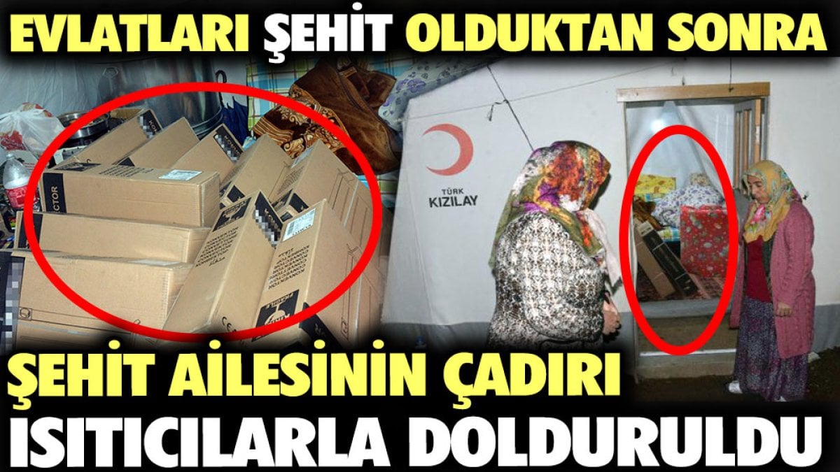 Şehit olduktan sonra deprem çadırında yaşan ailesinin çadırı ısıtıcılarla dolduruldu