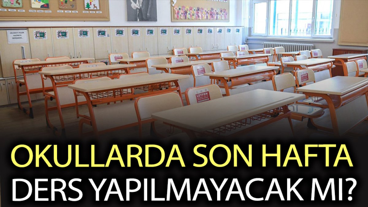 Okullarda son hafta ders yapılmayacak mı? Okullarda son hafta ders işlenecek mi?