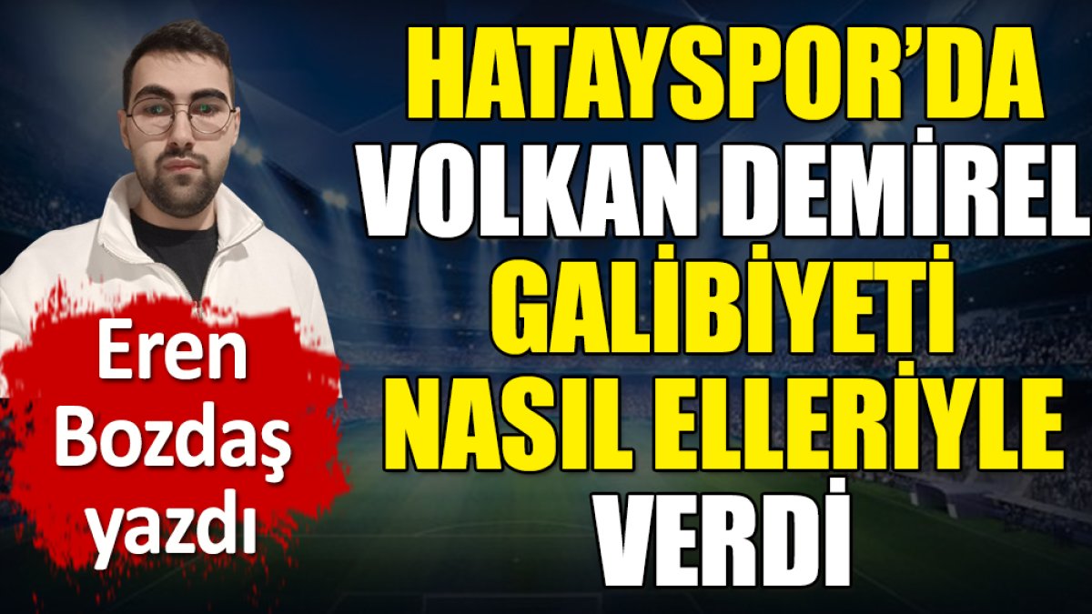 Hatayspor'da Volkan Demirel galibiyeti nasıl elleriyle verdi? Eren Bozdaş yazdı